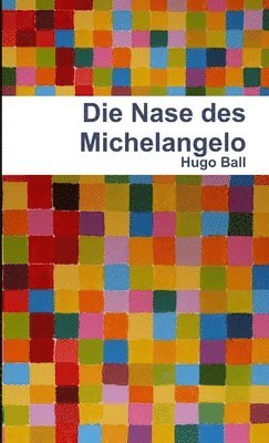 Hugo Ball - Die Nase Des Michelangelo, Häftad