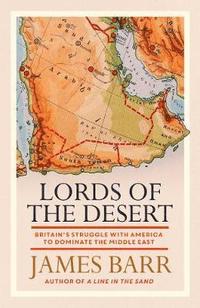 bokomslag Lords of the Desert: Britain's Struggle with America to Dominate the Middle East