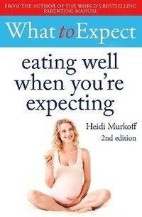 bokomslag What to Expect: Eating Well When You're Expecting 2nd Edition