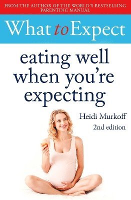 bokomslag What to Expect: Eating Well When You're Expecting 2nd Edition