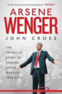 bokomslag Arsene Wenger: The Inside Story of Arsenal Under Wenger