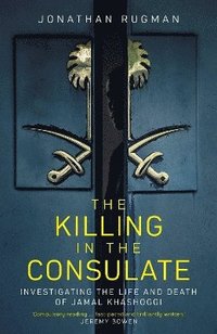 bokomslag The Killing in the Consulate: Investigating the Life and Death of Jamal Khashoggi