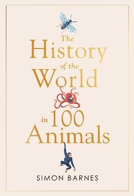 Simon Barnes - History of the World in 100 Animals, Inbunden