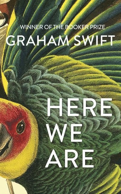 Graham Swift - Here We Are, Inbunden