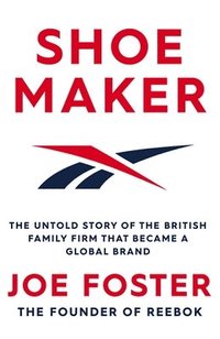 bokomslag Shoemaker: The Untold Story of the British Family Firm That Became a Global Brand
