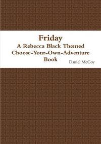 bokomslag Friday - A Rebecca Black Themed Choose-Your-Own-Adventure Book