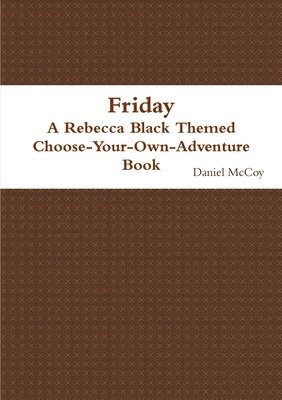 Friday - A Rebecca Black Themed Choose-Your-Own-Adventure Book 1