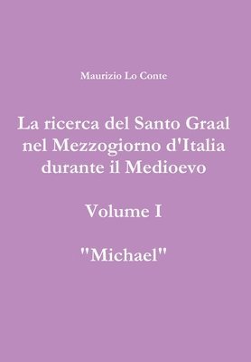 La ricerca del Santo Graal nel Mezzogiorno d'Italia durante il Medioevo - volume I - Michael 1