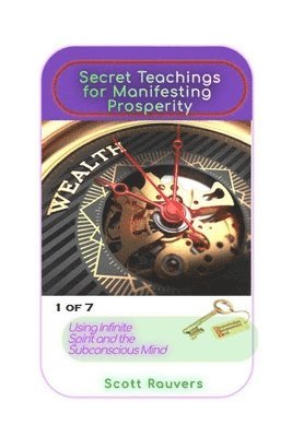 Secret Teachings for Manifesting Prosperity using Infinite Spirit and the Subconscious Mind. 1 of 7. 1