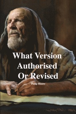 Philip Mauro, David Clarke - What Version Authorised Or Revised, Häftad