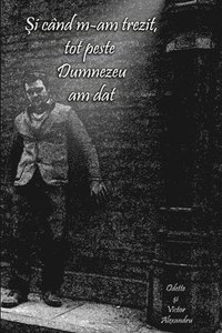 bokomslag Si Cand M-am Trezit, Tot Peste Dumnezeu am Dat