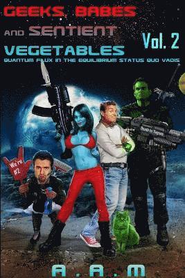 bokomslag Geeks, Babes and Sentient Vegetables Volume 2 Quantum Flux in the Equilibrium Status Quo Vadis