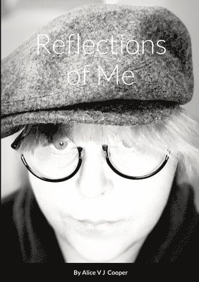 Reflections of Me By Alice V J Cooper 1