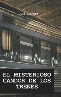 bokomslag El Misterioso Candor de Los Trenes