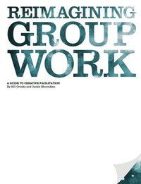 bokomslag Reimagining Group Work: A Guide to Creative Facilitation