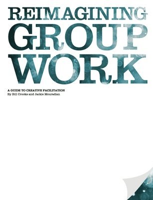 Reimagining Group Work: A Guide to Creative Facilitation 1