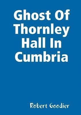 Ghost Of Thornley Hall In Cumbria 1