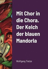 bokomslag Mit Chor in die Chora. Der Kelch der blauenMandorla