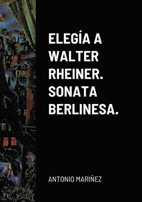 Elega a Walter Rheiner. Sonata Berlinesa. 1