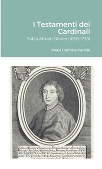 bokomslag I Testamenti dei Cardinali: Fabio Abbati Olivieri (1658-1738)