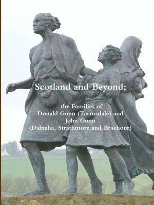 Scotland and Beyond; the Families of Donald Gunn (Tormsdale) and John Gunn (Dalnaha, Strathmore and Braehour) 1
