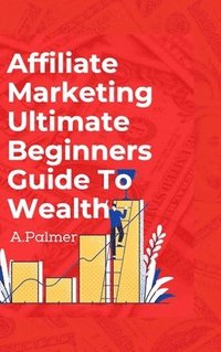 bokomslag Affiliate Marketing Ultimate Beginners Guide To Wealth