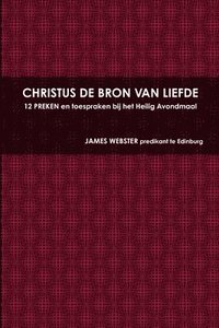 bokomslag CHRISTUS DE BRON VAN LIEFDE, 12 PREKEN En Toespraken Bij Het Heilig Avondmaal