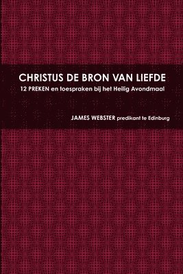 JAMES WEBSTER - CHRISTUS DE BRON VAN LIEFDE, 12 PREKEN En Toespraken Bij Het Heilig Avondmaal, Häftad