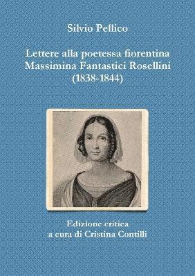 Cristina Contilli, Silvio Pellico - Lettere Alla Poetessa Fiorentina Massimina Fantastici Rosellini (1838-1844), Häftad