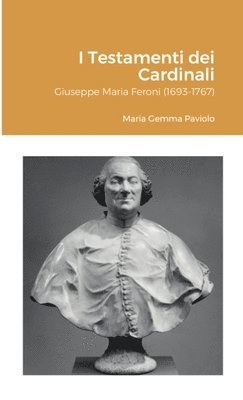 I Testamenti dei Cardinali: Giuseppe Maria Feroni (1693-1767) 1