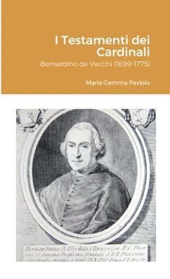 I Testamenti dei Cardinali: Bernardino de Vecchi (1699-1775) 1