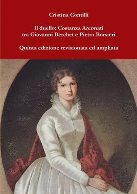 Duello: Costanza Arconati Tra Giovanni Berchet E Pietro Borsieri Quinta Edizione Revisionata Ed Ampliata
