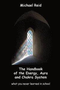 bokomslag The Handbook of the Energy, Aura and Chakra System - What You Never Learned in School