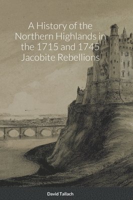 bokomslag History of the Northern Highlands in the 1715 and 1745 Jacobite Rebellions