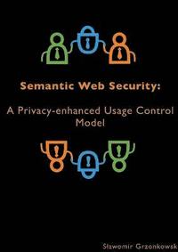 bokomslag Semantic Web Security: A Privacy-enhanced Usage Control Model
