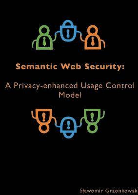 Slawomir Grzonkowski - Semantic Web Security: A Privacy-enhanced Usage Control Model, Häftad