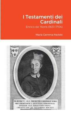 I Testamenti dei Cardinali: Enrico de' Noris (1631-1704) 1