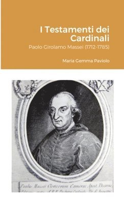 I Testamenti dei Cardinali: Paolo Girolamo Massei (1712-1785) 1