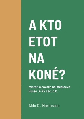 bokomslag A KTO ETOT NA KON? misteri a cavallo nel Medioevo Russo X-XV sec. d.C.