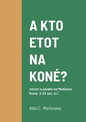 bokomslag A KTO ETOT NA KONÉ? misteri a cavallo nel Medioevo Russo X-XV sec. d.C.