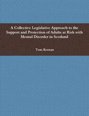 Tom Keenan - Collective Legislative Approach to the Support and Protection of Adults at Risk with Mental Disorder in Scotland, Häftad