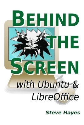 Steve Hayes - Behind the Screen with Ubuntu and LibreOffice, Häftad