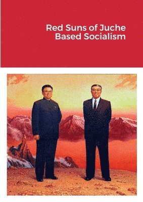 bokomslag Red Suns of Juche- Based Socialism