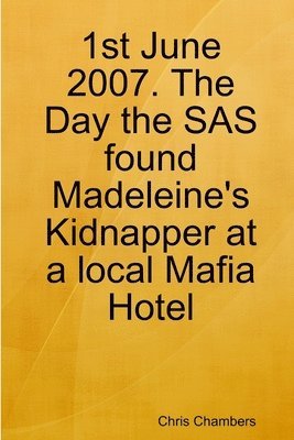 Chris Chambers - 1st June 2007. The Day the SAS found Madeleine's Kidnapper at a local Mafia Hotel, Häftad