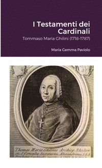 bokomslag I Testamenti dei Cardinali: Tommaso Maria Ghilini (1718-1787)