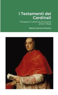 bokomslag I Testamenti dei Cardinali: Prospero Colonna di Sciarra (1707-1765)