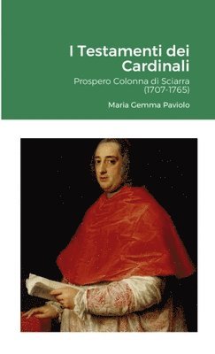 I Testamenti dei Cardinali: Prospero Colonna di Sciarra (1707-1765) 1