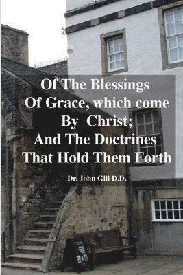 Of The Blessings Of Grace; which Come by Christ, and The Doctrines That Hold Them Forth 1