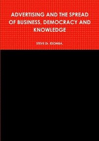 bokomslag Advertising and the Spread of Business, Democracy and Knowledge