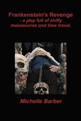 Michelle Barber - Frankenstein's Revenge - a play full of shifty manoeuvres and time travel., Häftad